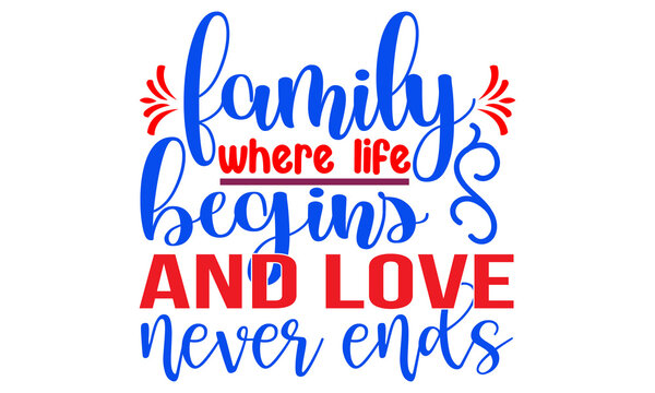 Family where life begins and love never ends typography design for print t shirt and more
