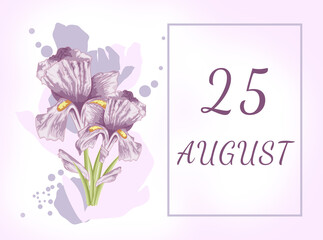 august 25. 25th day of the month, calendar date.Two beautiful iris flowers, against a background of blurred spots, pastel colors. Gentle illustration.Summer month, day of the year concept