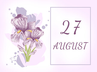 august 27. 27th day of the month, calendar date.Two beautiful iris flowers, against a background of blurred spots, pastel colors. Gentle illustration.Summer month, day of the year concept