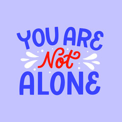 Hand lettered quote. The inscription: You are not alone.Perfect design for greeting cards, posters, T-shirts, banners, print invitations.