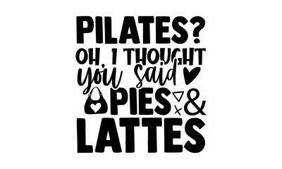 Pilates? Oh, I thought you said pies & lattes - Tote Bag t shirts design, Hand drawn lettering phrase, Calligraphy t shirt design, Isolated on white background, svg Files for Cutting Cricut and Silhou