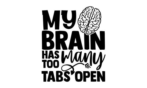 My brain has too many tabs open - Tote Bag t shirts design, Hand drawn lettering phrase, Calligraphy t shirt design, Isolated on white background, svg Files for Cutting Cricut and Silhouette, EPS 10