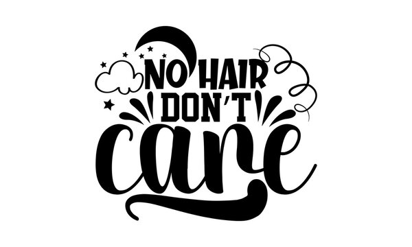No hair don’t care - Cute Baby t shirts design, Hand drawn lettering phrase, Calligraphy t shirt design, Isolated on white background, svg Files for Cutting Cricut and Silhouette, EPS 10, card, flyer