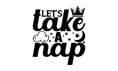 Let’s take a nap - Cute Baby t shirts design, Hand drawn lettering phrase, Calligraphy t shirt design, Isolated on white background, svg Files for Cutting Cricut and Silhouette, EPS 10, card, flyer