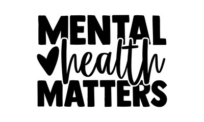 Mental health matters - Mental Health t shirts design, Hand drawn lettering phrase, Calligraphy t shirt design, Isolated on white background, svg Files for Cutting Cricut and Silhouette, EPS 10, card,