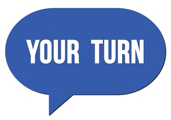 YOUR  TURN text written in a blue speech bubble