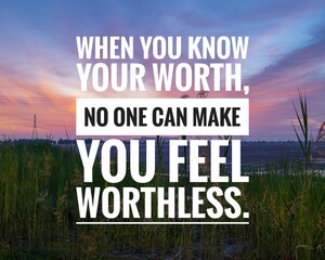Motivational and inspirational quotes - When you know your worth, no one can make you feel worthless