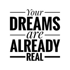 ''Your dreams are already real'' Quote Illustration