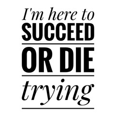 ''I'm here to succeed or die trying'' Quote Illustration