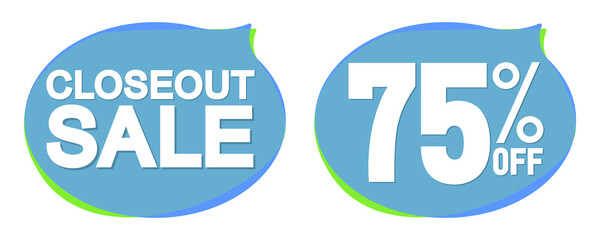 Closeout Sale, 75% off, bubble banners design template, discount tags, vector illustration