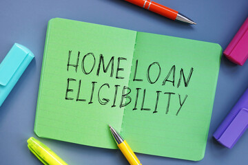 Financial concept about Home Loan Eligibility with inscription on the sheet.