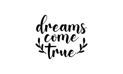 Dreams come True - motivation and inspiration positive quote lettering phrase calligraphy, typography. Hand written black text with white background. Vector element.