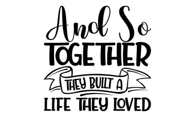 And so together they built a life they loved-Conceptual handwritten phrase. Calligraphic Text, Vector illustration for housewarming banners, posters, cards, Flyer etc