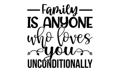 Family is anyone who loves you unconditionally-Typography Lettering Design, Printing for T shirt, Banner, Poster, Mug Etc, Vector Illustration
