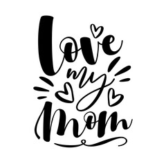 Love My Mom - Typography for Mother's Day badges, postcard, t-shirt, prints, and other gift design.