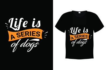Dog T shirt Design Vector Template - Life is a series of dogs