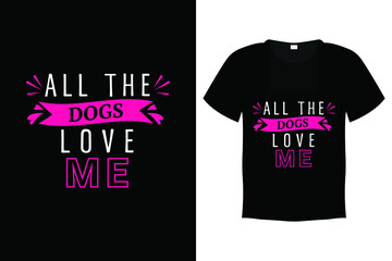 Dog T shirt Design Vector Template - All the dogs love me