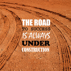 Inspirational motivation quote. Positive message says The road to success is always under construction.