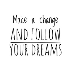 ''Make a change and follow your dreams'' Quote Illustration