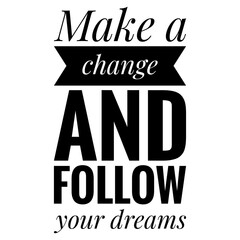 ''Make a change and follow your dreams'' Quote Illustration