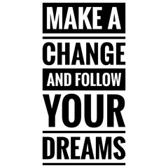 ''Make a change and follow your dreams'' Quote Illustration