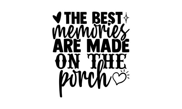 The best memories are made on the porch - Porch t shirts design, Hand drawn lettering phrase, Calligraphy t shirt design, Isolated on white background, svg Files for Cutting Cricut and Silhouette, EPS