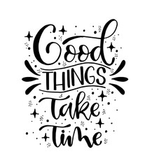 Good things take time. Inspiration quote, calligraphy poster design