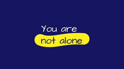 You are not alone. Typography in motion graphic with mental health concept. 