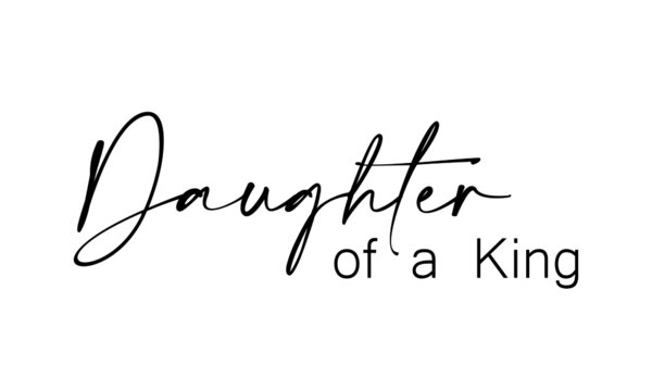 Daughter of a King, Christian Quote for print or use as poster, card, flyer or T Shirt
