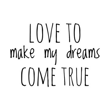''Love to make my dreams come true'' Quote Illustration