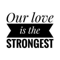 ''Our love is the strongest'' Quote Illustration
