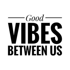 ''Good vibes between us'' Quote Illustration