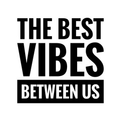 ''The best vibes between us'' Quote Illustration