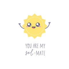 Cute kawaii sun character. Simple drawing and text you you are my sol-mate. Vector illustration