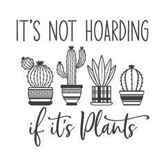 It's not Hoarding if it's Plants inspirational slogan inscription. Vector cactus quotes. Illustration for prints on t-shirts and bags, posters, cards. Isolated on white background.