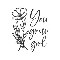You grow girl inspirational slogan inscription. Vector quotes. Illustration for prints on t-shirts and bags, posters, cards. Isolated on white background.