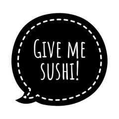 ''Give me sushi'' Quote Illustration