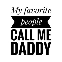 ''My favorite people call me daddy'' Quote Illustration