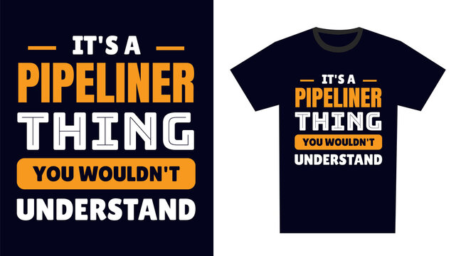 Pipeliner T Shirt Design. It's a Pipeliner Thing, You Wouldn't Understand