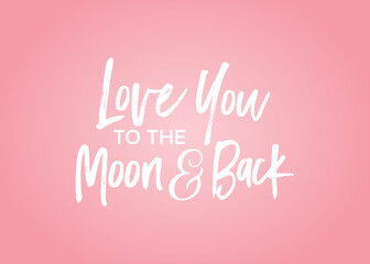 Love You To The Moon And Back, Love Letter, Love Text, Valentine's Day Background, Handwritten Greeting Card, Vector Illustration 