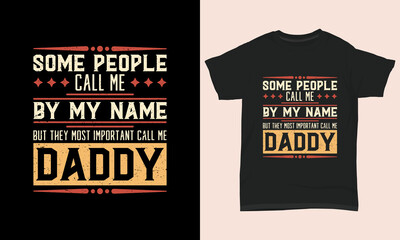 Father's day T-shirt " Some people call me by my name but they most important call me daddy "
