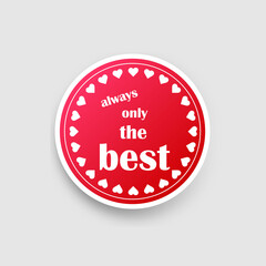 a sticker with the text always only the best