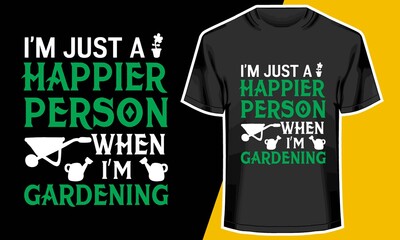 IM JUST HAPPIER PERSON WHEN IM GARDENING ,gardening lovers t shirt, T shirt Design Idea