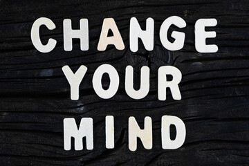 Change Your Mind words on dark wooden background. Business, motivational and inspirational concept.
