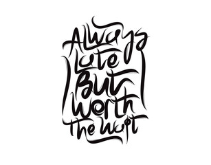 Always Late But Worth The Wait lettering text on white background in vector illustration