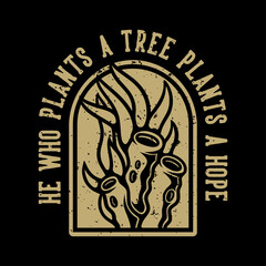 vintage slogan typography he who plants a tree plants a hope for t shirt design