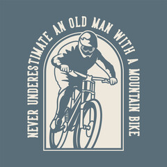 vintage slogan typography never underestimate an old man with a mountain bike for t shirt design