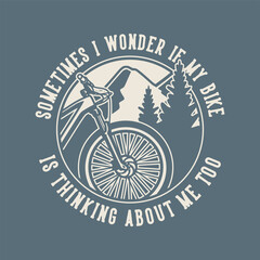 vintage slogan typography sometimes i wonder if my bike is thinking about me too for t shirt design
