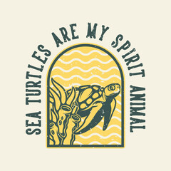 vintage slogan typography sea turtles are my spirit animal for t shirt design