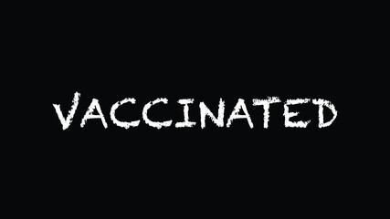 VACCINATED Chalk white text lettering typography and Calligraphy phrase isolated on the Black background